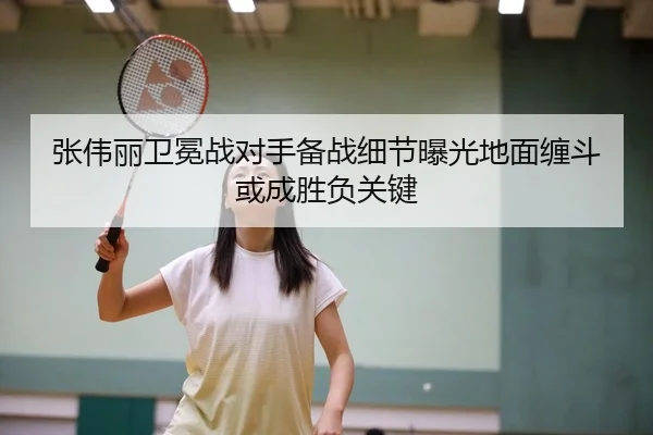 张伟丽卫冕战对手备战细节曝光地面缠斗或成胜负关键